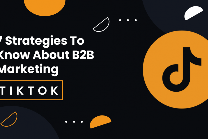7 Strategies To Know About B2B Marketing Using TikTok